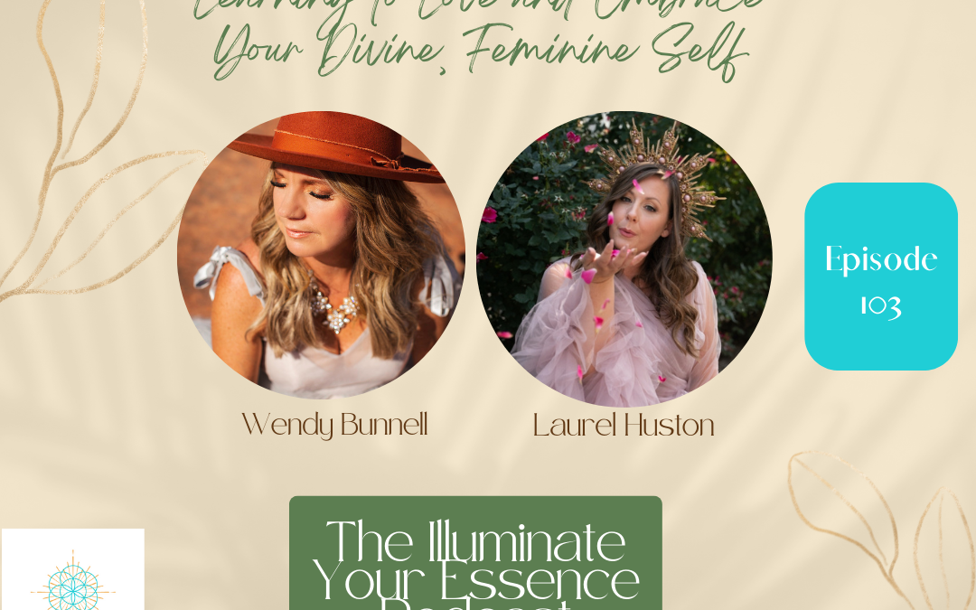 Learning to Love and Embrace Your Divine, Feminine Self with Laurel Huston
